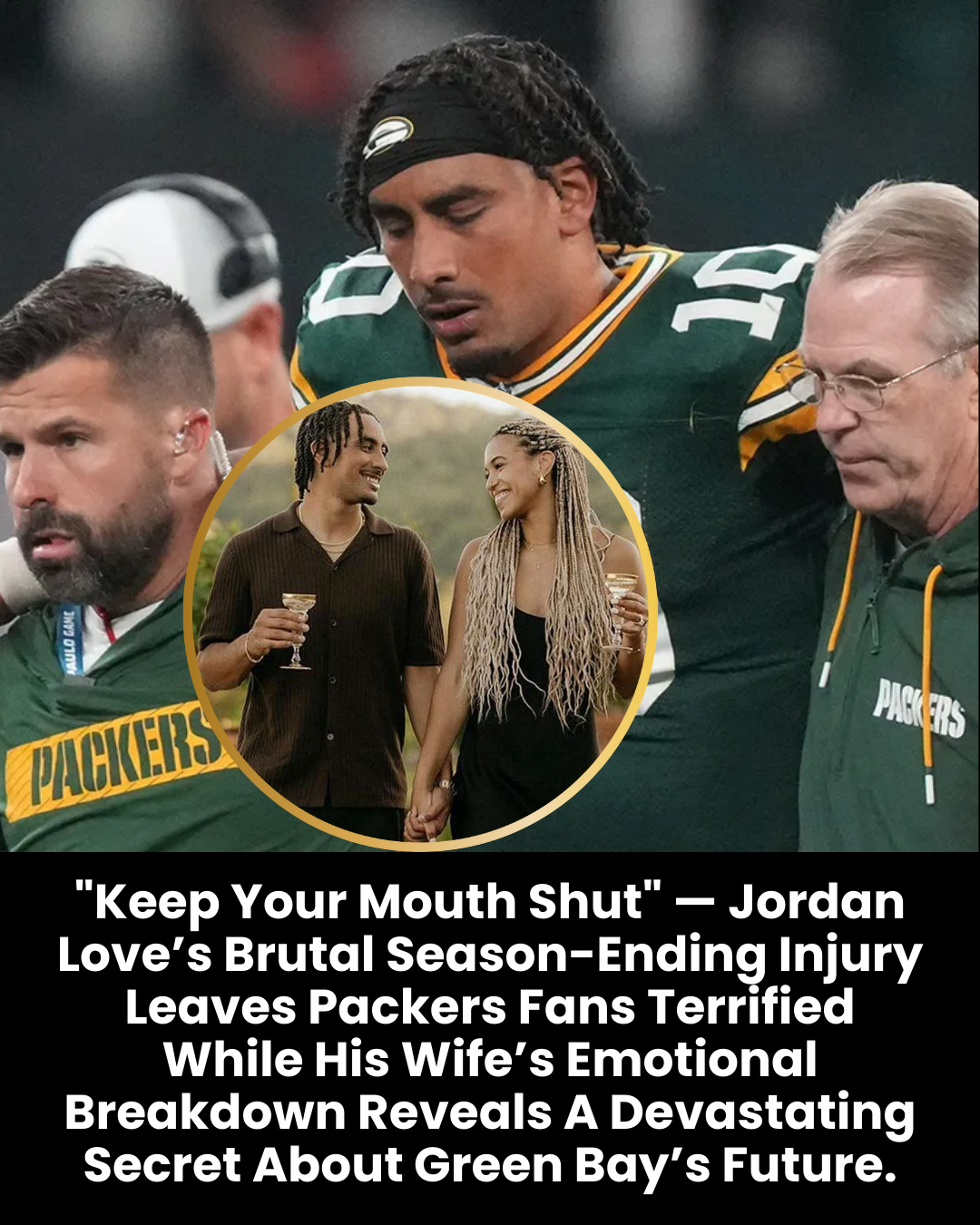“Keep Your Mouth Shut” — Jordan Love’s Brutal Season-Ending Injury Leaves Packers Fans Terrified While His Wife’s Emotional Breakdown Reveals A Devastating Secret About Green Bay’s Future.