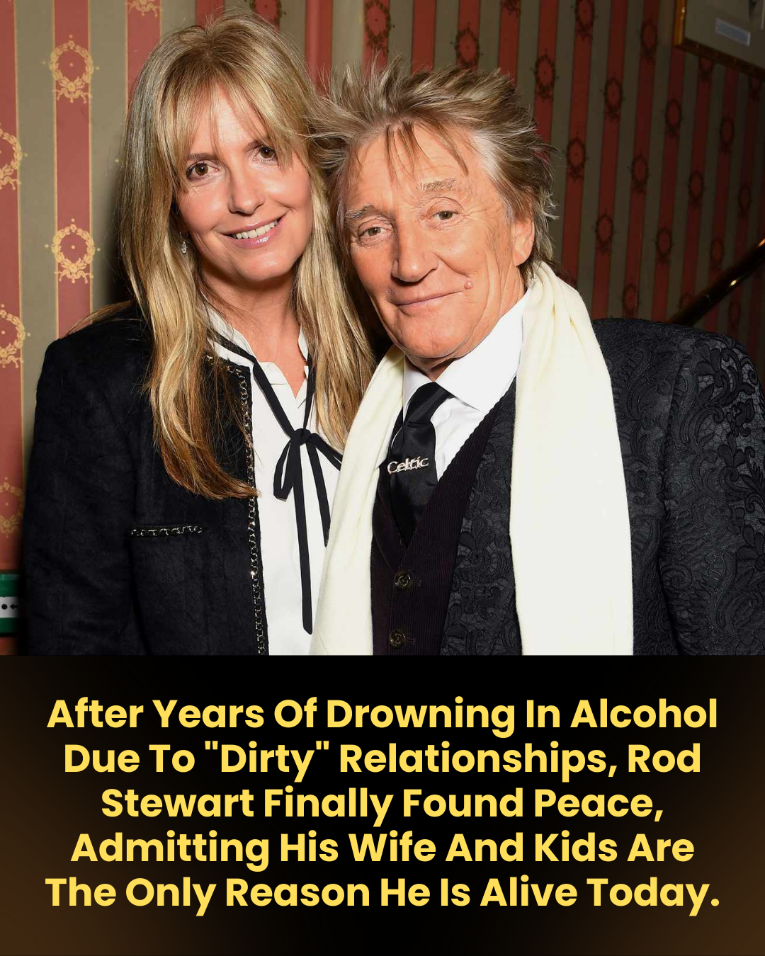 After Years Of Drowning In Alcohol Due To “Dirty” Relationships, Rod Stewart Finally Found Peace, Admitting His Wife And Kids Are The Only Reason He Is Alive Today.