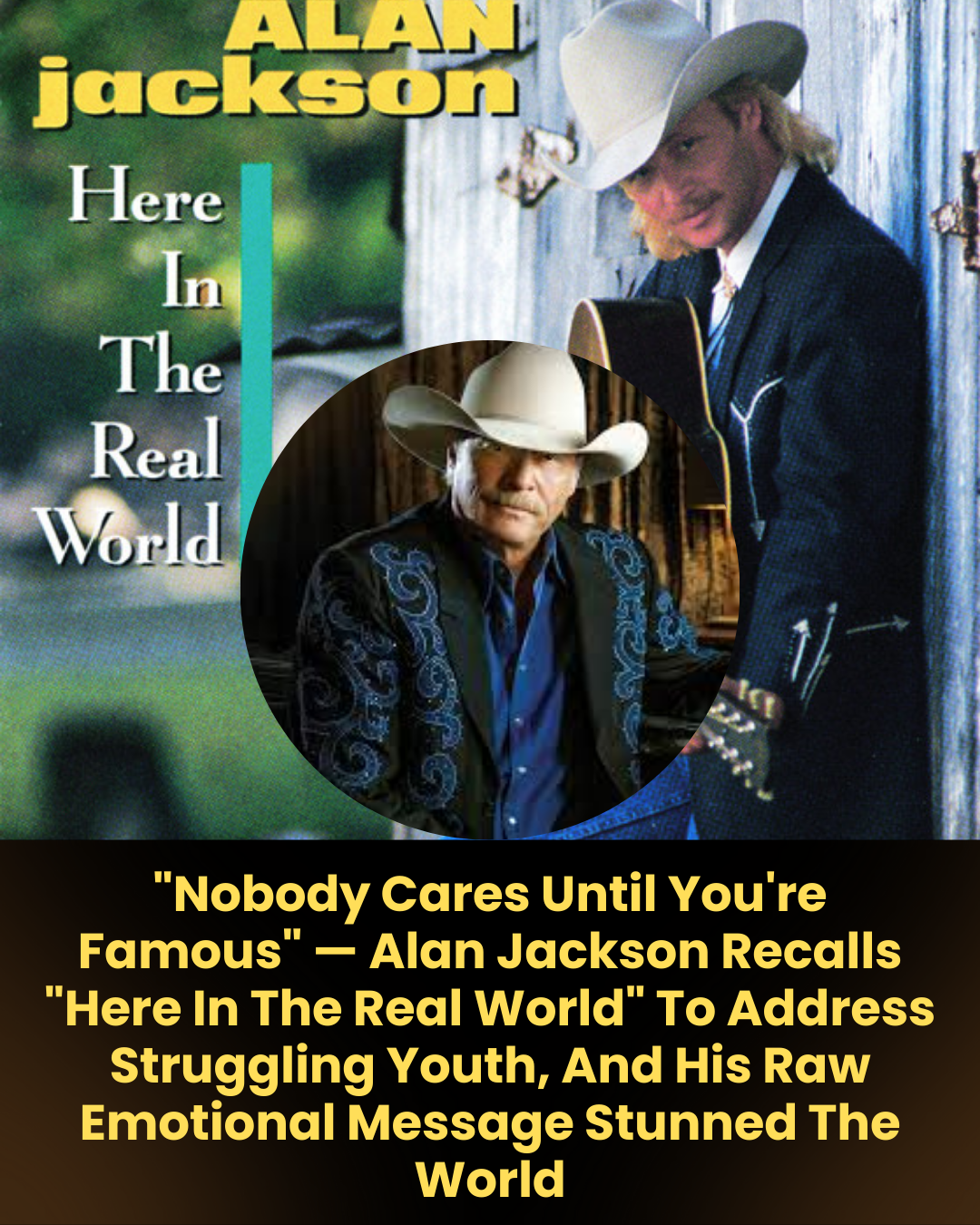 “Nobody Cares Until You’re Famous” — Alan Jackson Recalls “Here In The Real World” To Address Struggling Youth, And His Raw Emotional Message Stunned The World