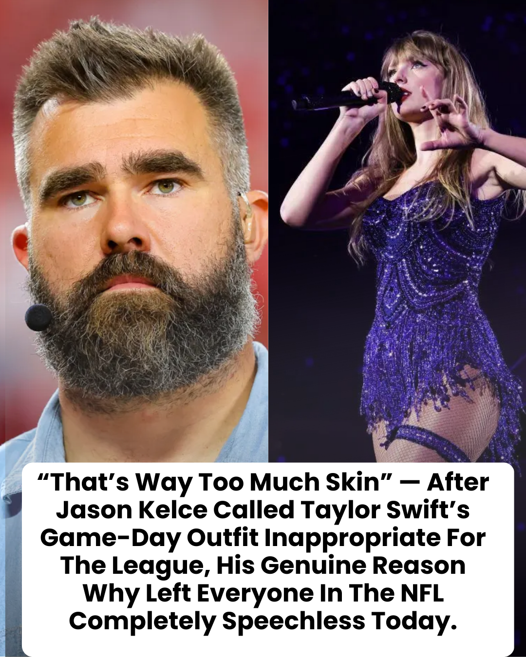“That’s Way Too Much Skin” — After Jason Kelce Called Taylor Swift’s Game-Day Outfit Inappropriate For The League, His Genuine Reason Why Left Everyone In The NFL Completely Speechless Today.