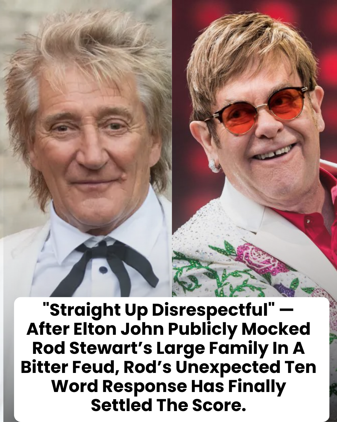 “Straight Up Disrespectful” — After Elton John Publicly Mocked Rod Stewart’s Large Family In A Bitter Feud, Rod’s Unexpected Ten Word Response Has Finally Settled The Score.