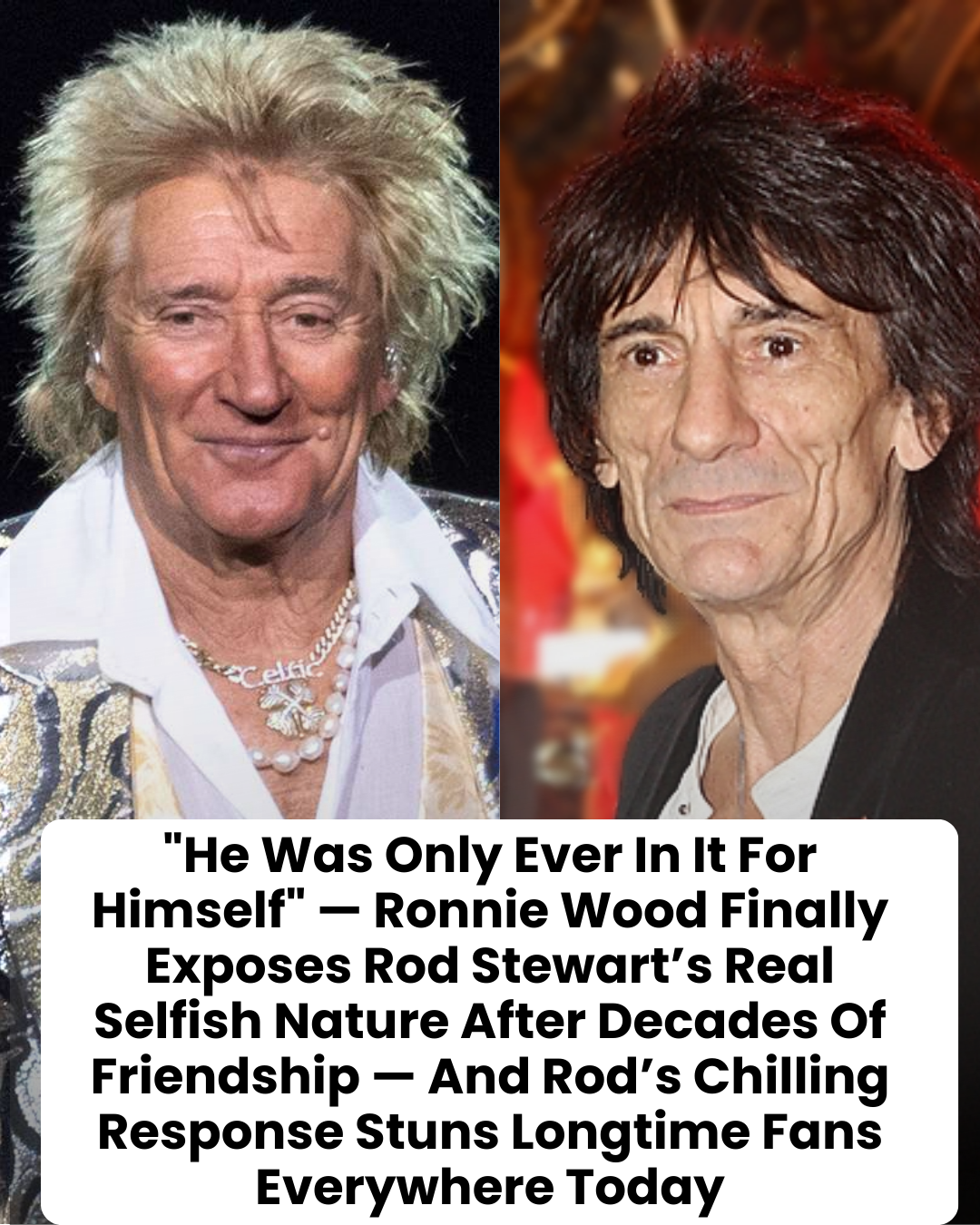 “He Was Only Ever In It For Himself” — Ronnie Wood Finally Exposes Rod Stewart’s Real Selfish Nature After Decades Of Friendship — And Rod’s Chilling Response Stuns Longtime Fans Everywhere Today