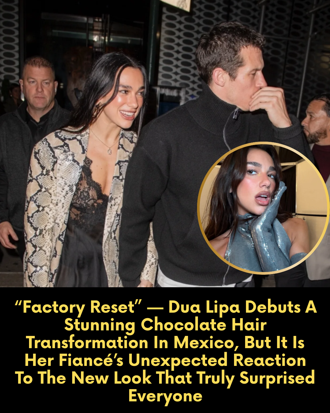 “Factory Reset” — Dua Lipa Debuts A Stunning Chocolate Hair Transformation In Mexico, But It Is Her Fiancé’s Unexpected Reaction To The New Look That Truly Surprised Everyone