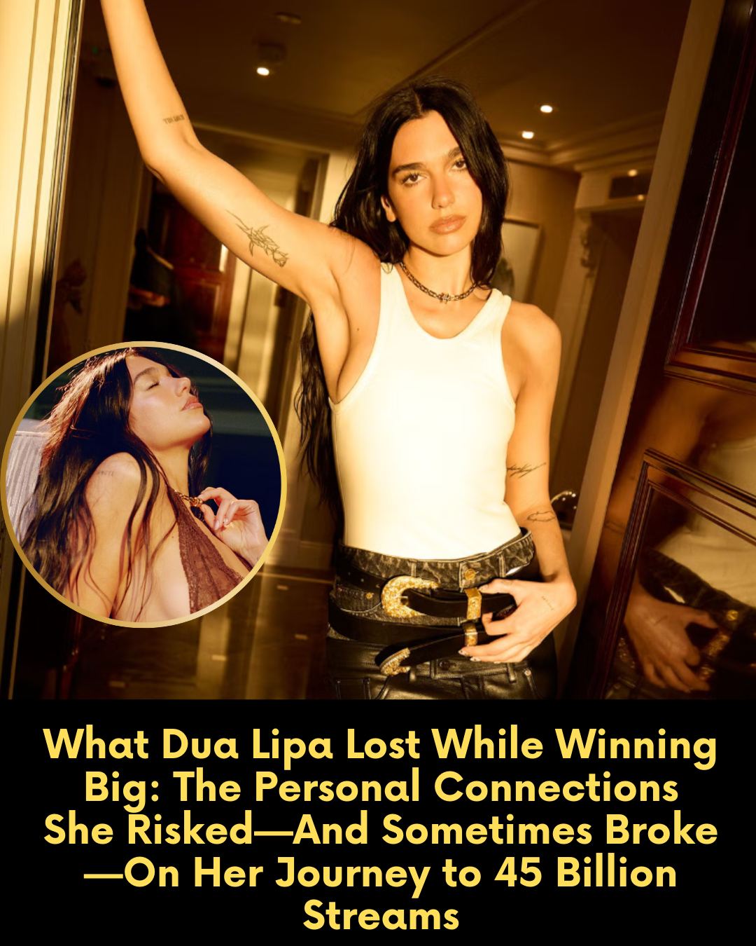What Dua Lipa Lost While Winning Big: The Personal Connections She Risked—And Sometimes Broke—On Her Journey to 45 Billion Streams