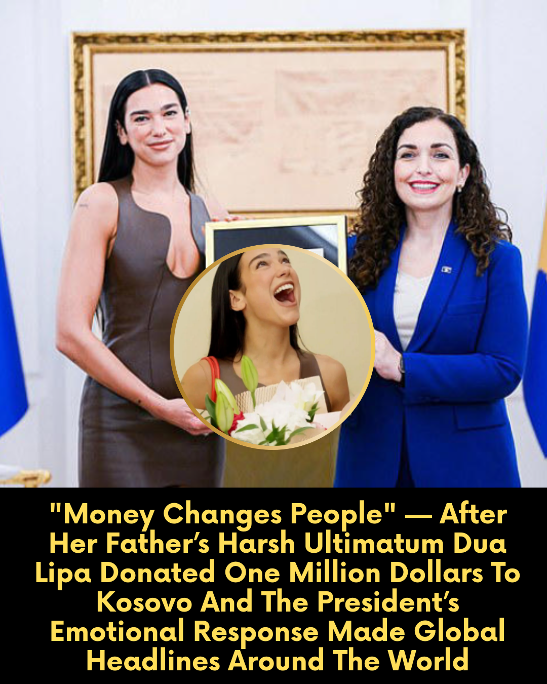 “Money Changes People” — After Her Father’s Harsh Ultimatum Dua Lipa Donated One Million Dollars To Kosovo And The President’s Emotional Response Made Global Headlines Around The World