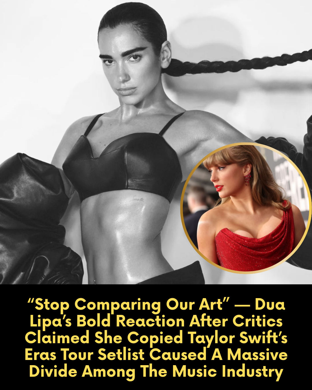 “Stop Comparing Our Art” — Dua Lipa’s Bold Reaction After Critics Claimed She Copied Taylor Swift’s Eras Tour Setlist Caused A Massive Divide Among The Music Industry