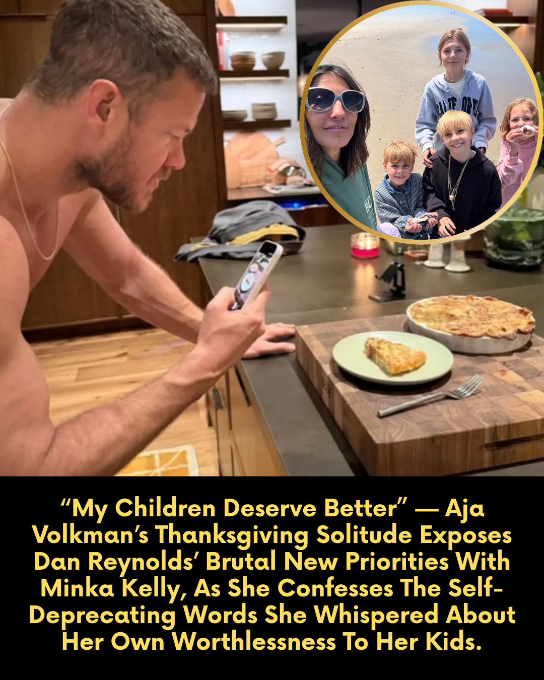 “My Children Deserve Better” — Aja Volkman’s Thanksgiving Solitude Exposes Dan Reynolds’ Brutal New Priorities With Minka Kelly, As She Confesses The Self-Deprecating Words She Whispered About Her Own Worthlessness To Her Kids.