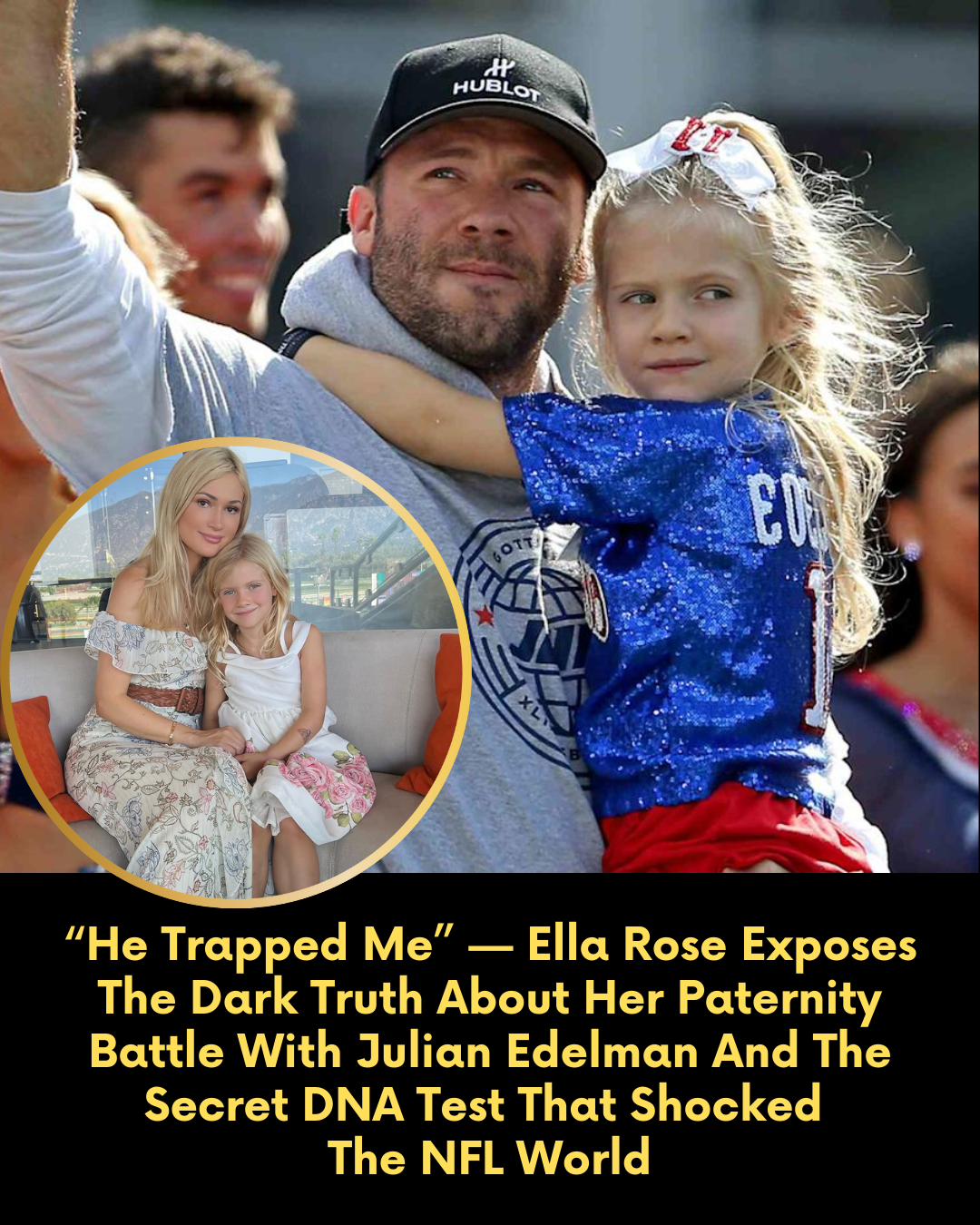 “He Trapped Me” — Ella Rose Exposes The Dark Truth About Her Paternity Battle With Julian Edelman And The Secret DNA Test That Shocked The NFL World