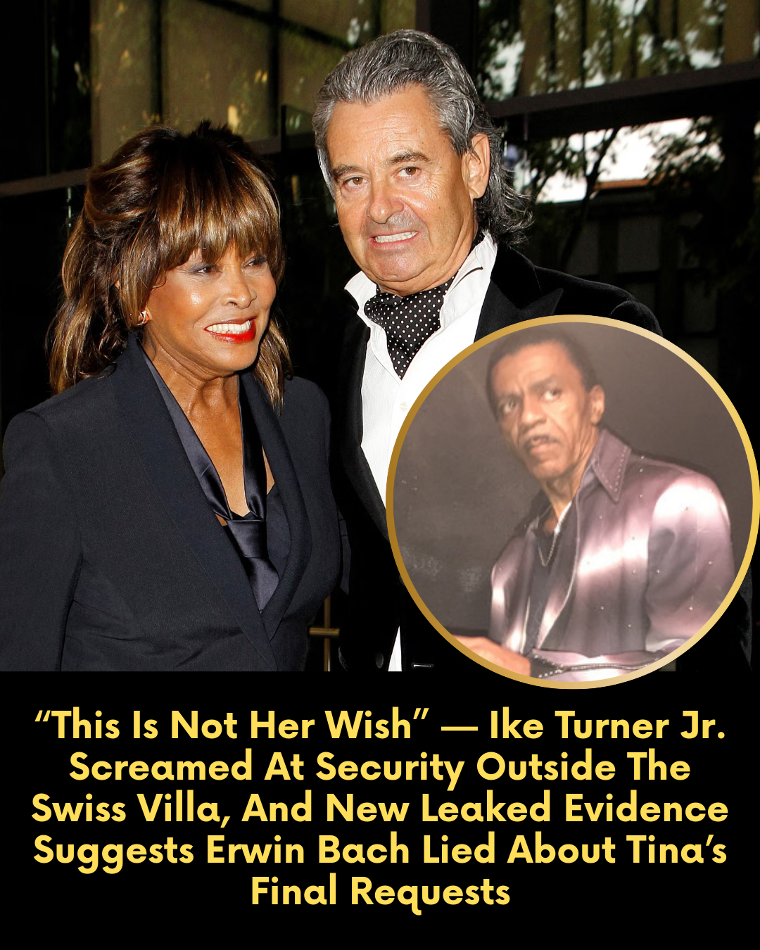 “This Is Not Her Wish” — Ike Turner Jr. Screamed At Security Outside The Swiss Villa, And New Leaked Evidence Suggests Erwin Bach Lied About Tina’s Final Requests