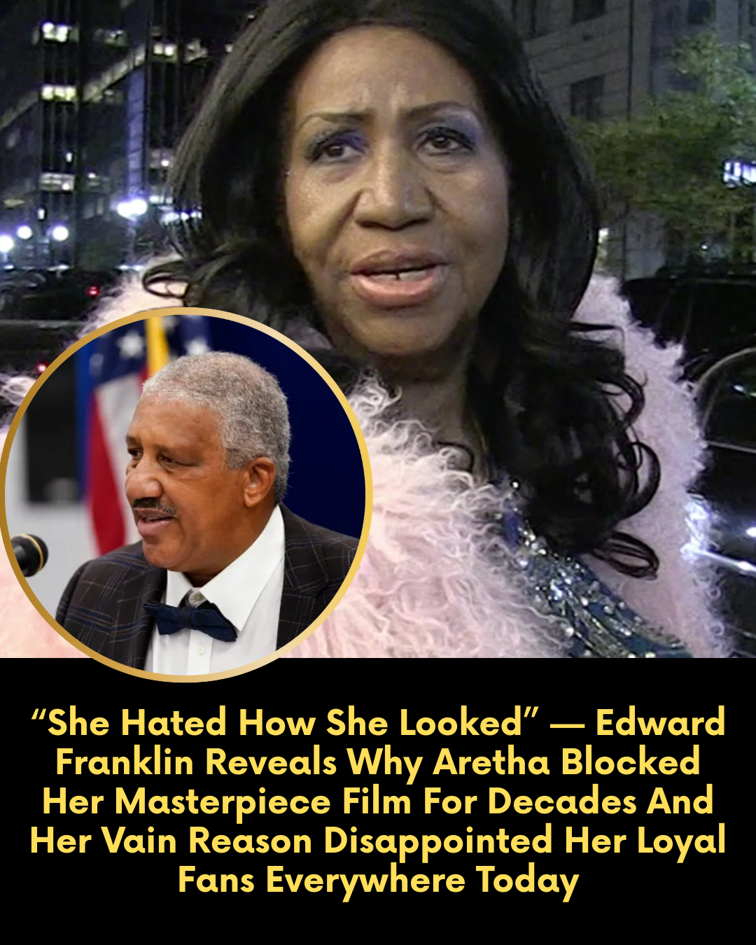 “She Hated How She Looked” — Edward Franklin Reveals Why Aretha Blocked Her Masterpiece Film For Decades And Her Vain Reason Disappointed Her Loyal Fans Everywhere Today