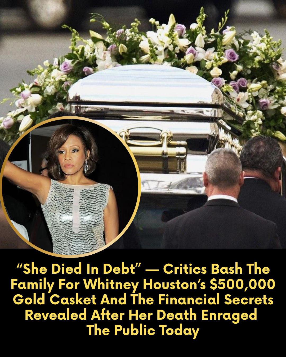 “She Died In Debt” — Critics Bash The Family For Whitney Houston’s $500,000 Gold Casket And The Financial Secrets Revealed After Her Death Enraged The Public Today