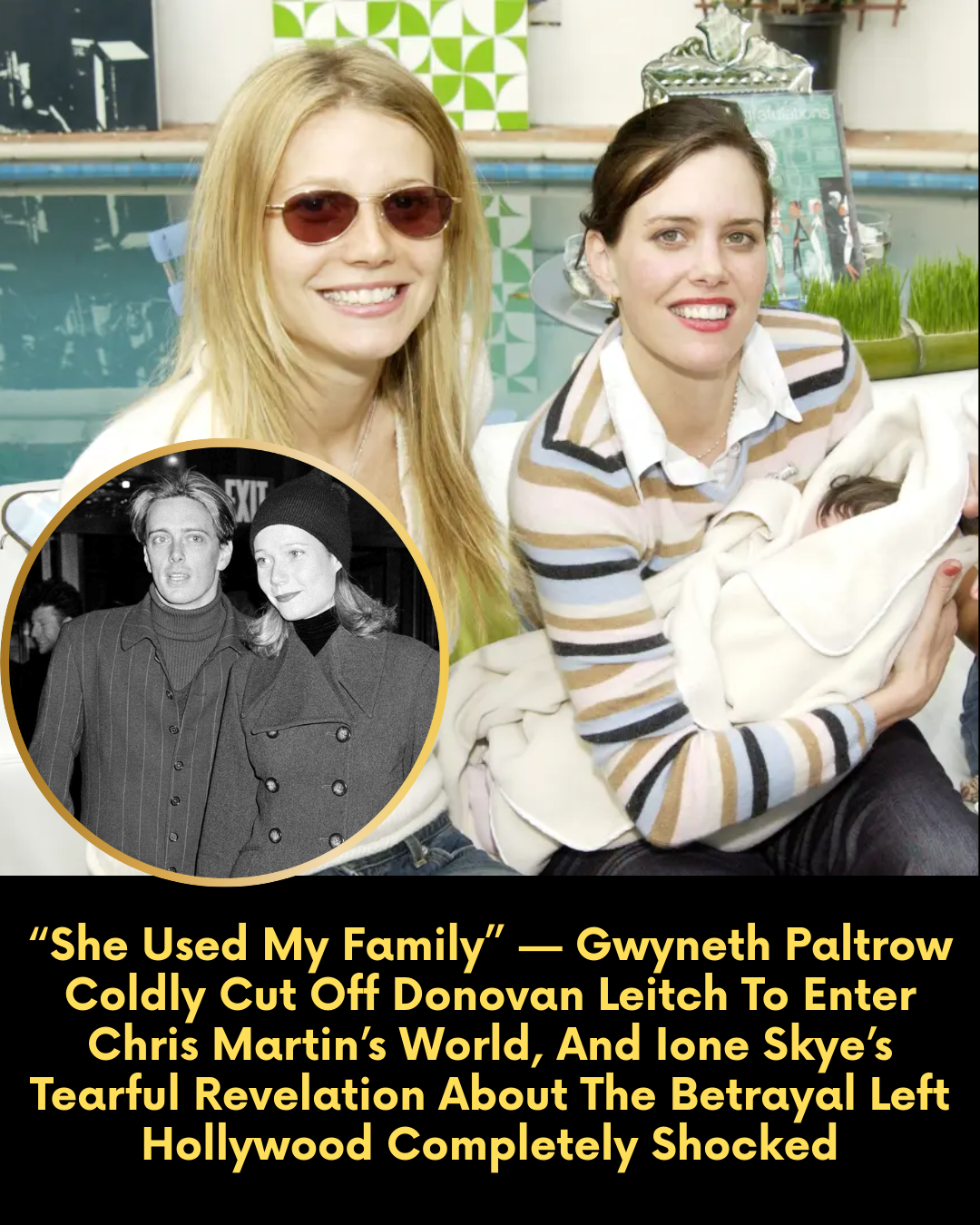 “She Used My Family” — Gwyneth Paltrow Coldly Cut Off Donovan Leitch To Enter Chris Martin’s World, And Ione Skye’s Tearful Revelation About The Betrayal Left Hollywood Completely Shocked