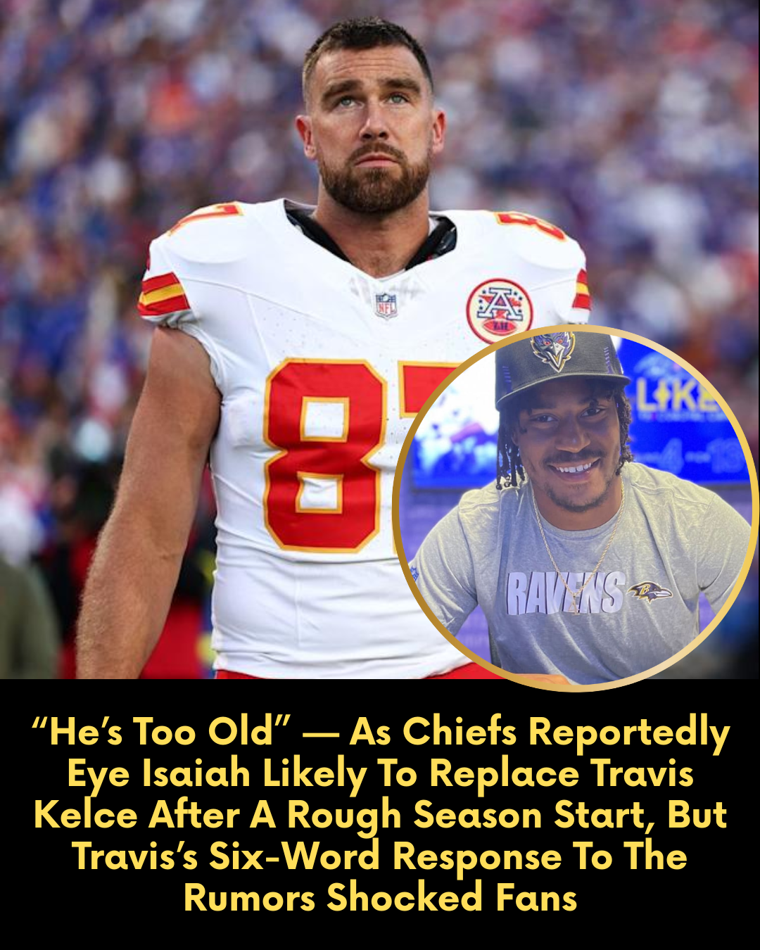 “He’s Too Old” — As Chiefs Reportedly Eye Isaiah Likely To Replace Travis Kelce After A Rough Season Start, But Travis’s Six-Word Response To The Rumors Shocked Fans