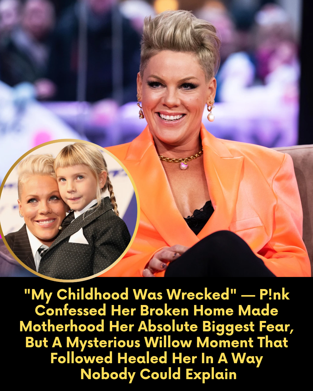 “My Childhood Was Wrecked” — P!nk Confessed Her Broken Home Made Motherhood Her Absolute Biggest Fear, But A Mysterious Willow Moment That Followed Healed Her In A Way  Nobody Could Explain