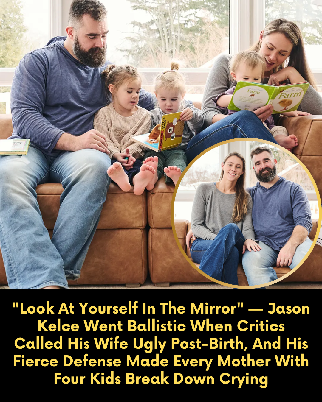 “Look At Yourself In The Mirror” — Jason Kelce Went Ballistic When Critics Called His Wife Ugly Post-Birth, And His Fierce Defense Made Every Mother With Four Kids Break Down Crying