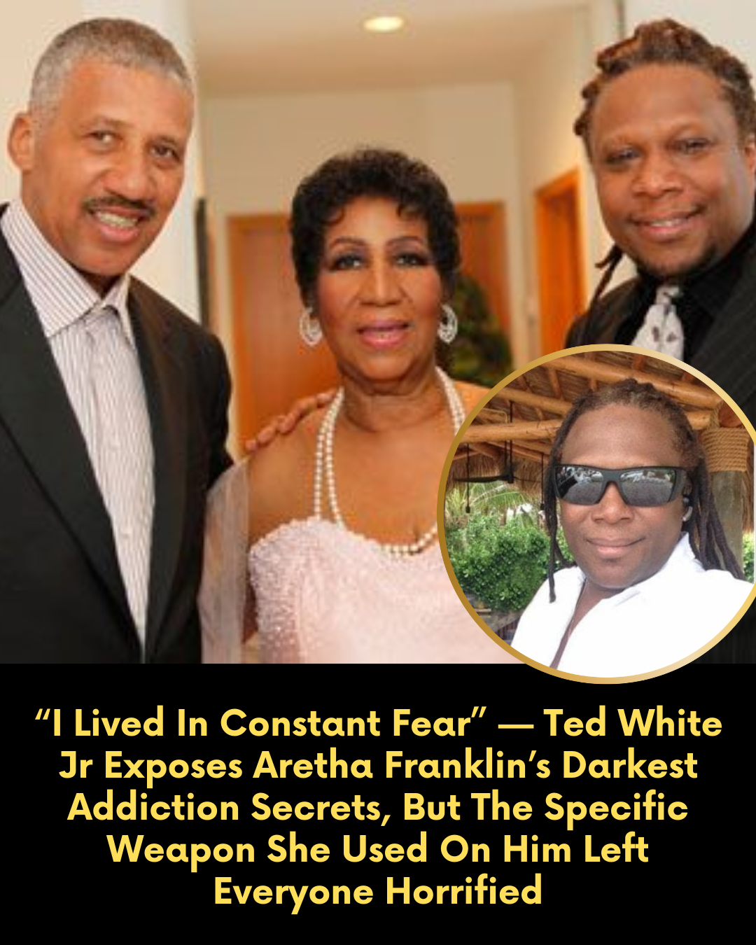 “I Lived In Constant Fear” — Ted White Jr Exposes Aretha Franklin’s Darkest Addiction Secrets, But The Specific Weapon She Used On Him Left Everyone Horrified