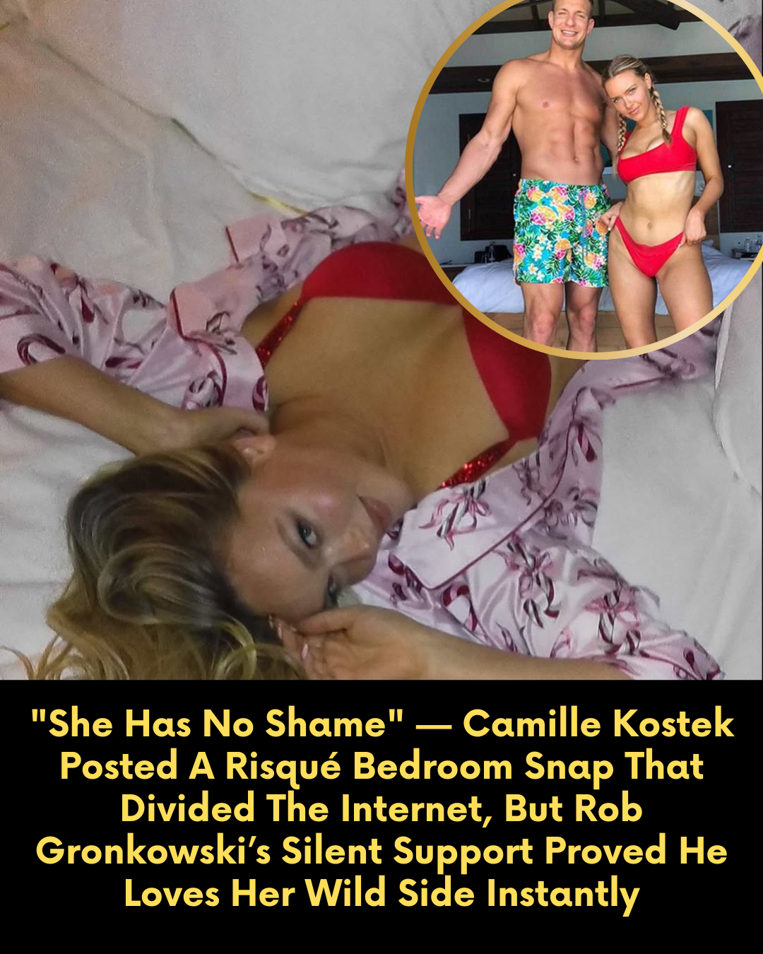 “She Has No Shame” — Camille Kostek Posted A Risqué Bedroom Snap That Divided The Internet, But Rob Gronkowski’s Silent Support Proved He Loves Her Wild Side Instantly