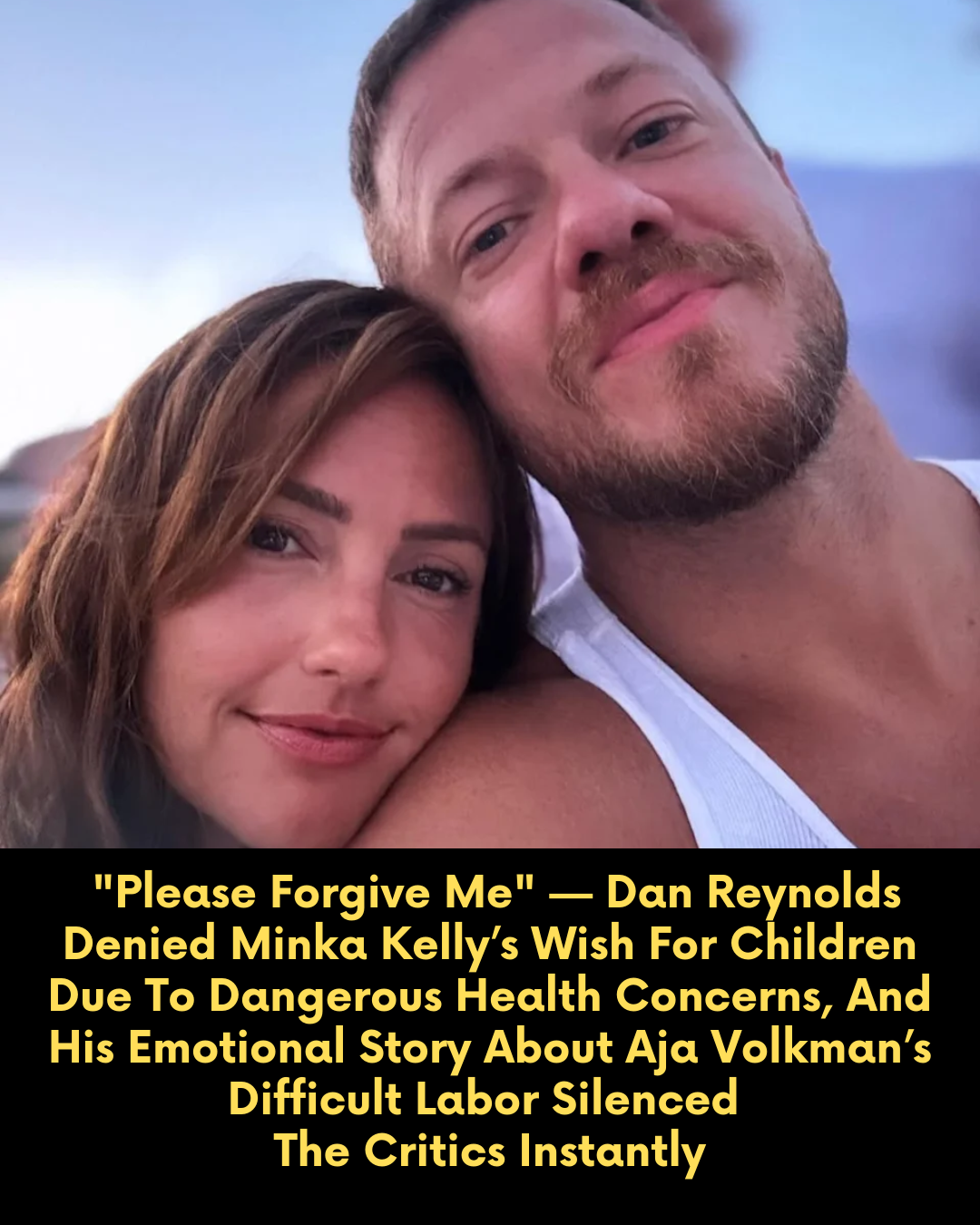 “Please Forgive Me” — Dan Reynolds Denied Minka Kelly’s Wish For Children Due To Dangerous Health Concerns, And His Emotional Story About Aja Volkman’s Difficult Labor Silenced The Critics Instantly