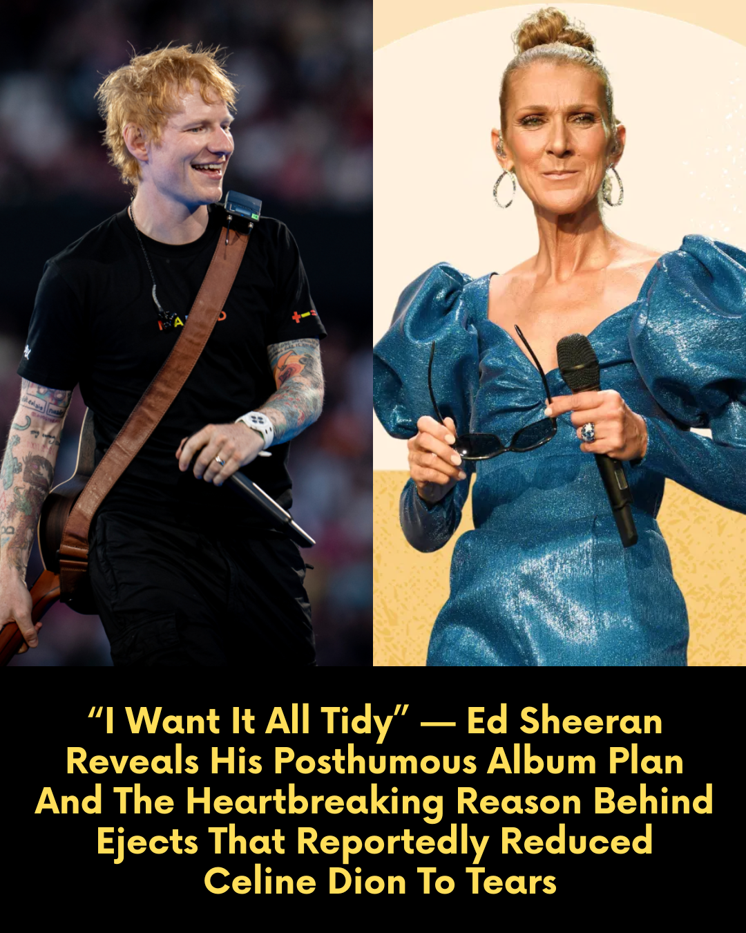 “I Want It All Tidy” — Ed Sheeran Reveals His Posthumous Album Plan And The Heartbreaking Reason Behind Ejects That Reportedly Reduced Celine Dion To Tears