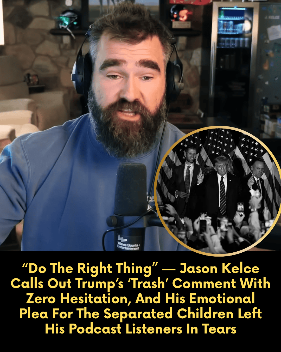“Do The Right Thing” — Jason Kelce Calls Out Trump’s ‘Trash’ Comment With Zero Hesitation, And His Emotional Plea For The Separated Children Left His Podcast Listeners In Tears