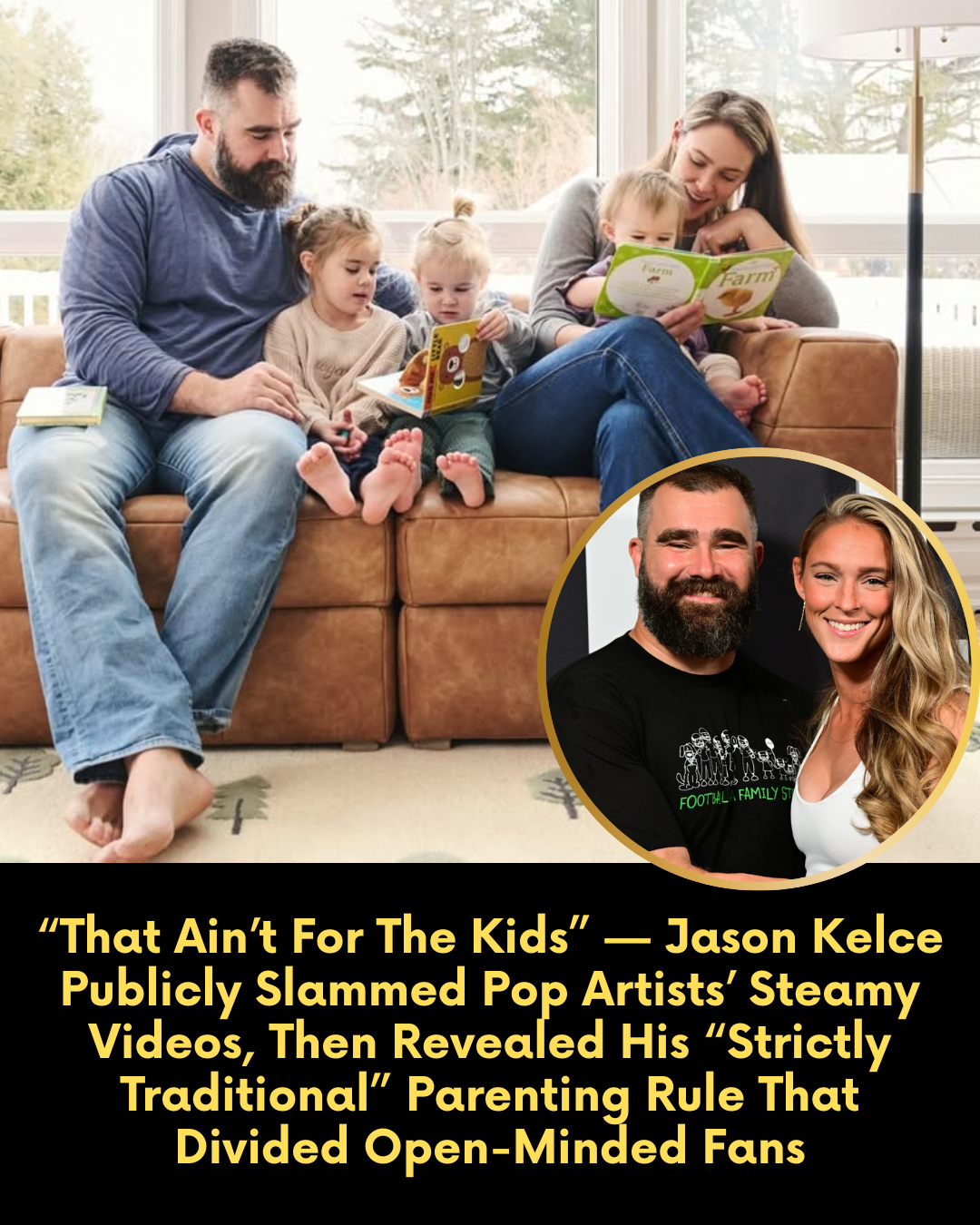 “That Ain’t For The Kids” — Jason Kelce Publicly Slammed Pop Artists’ Steamy Videos, Then Revealed His “Strictly Traditional” Parenting Rule That Divided Open-Minded Fans