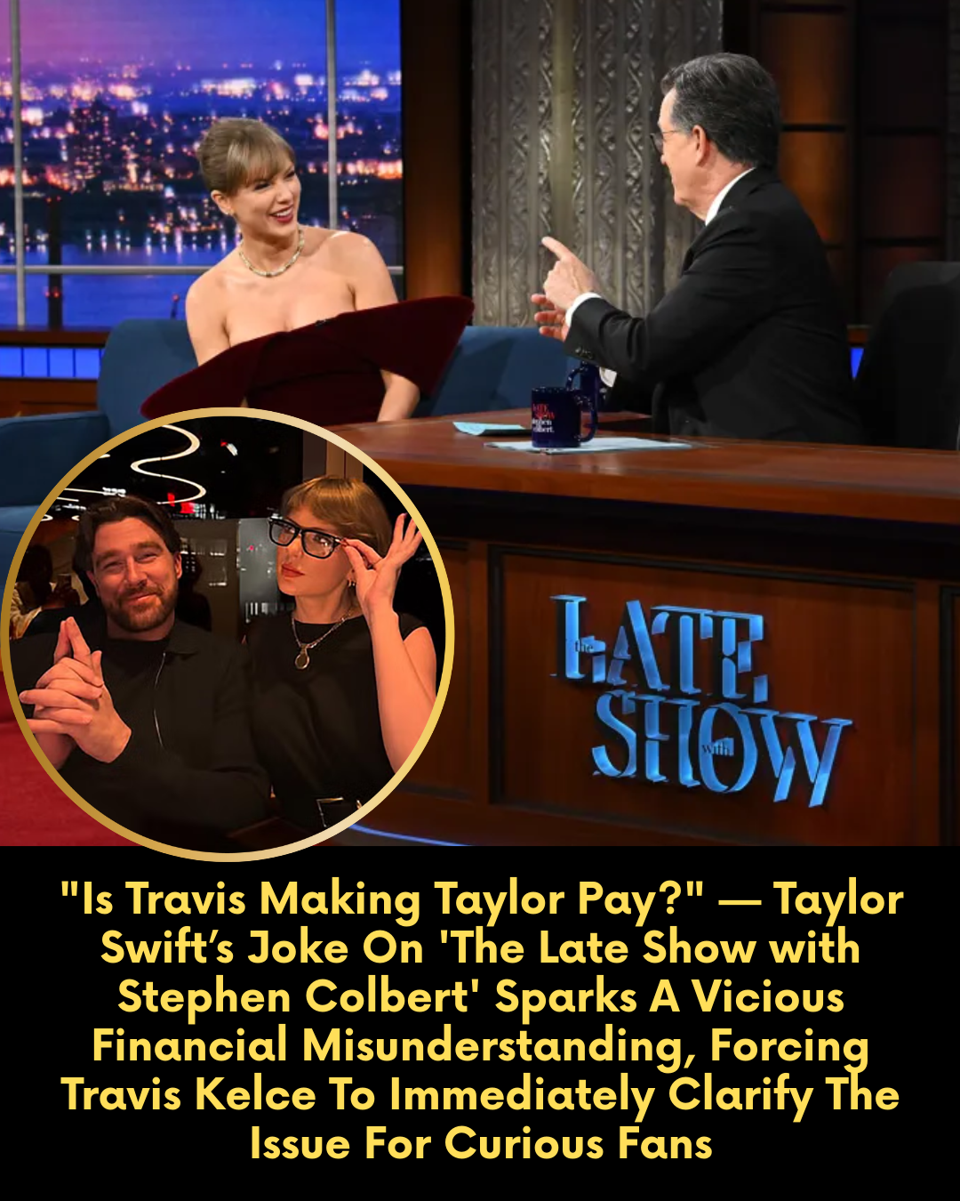 “Is Travis Making Taylor Pay?” — Taylor Swift’s Joke On ‘The Late Show with Stephen Colbert’ Sparks A Vicious Financial Misunderstanding, Forcing Travis Kelce To Immediately Clarify The Issue For Curious Fans