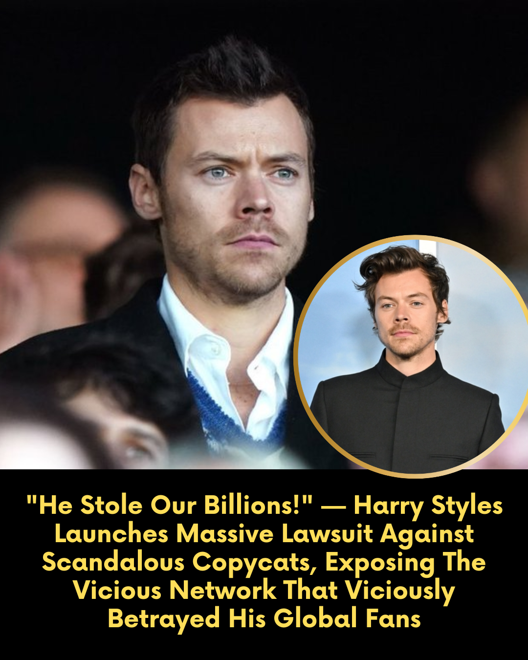 “He Stole Our Billions!” — Harry Styles Launches Massive Lawsuit Against Scandalous Copycats, Exposing The Vicious Network That Viciously Betrayed His Global Fans