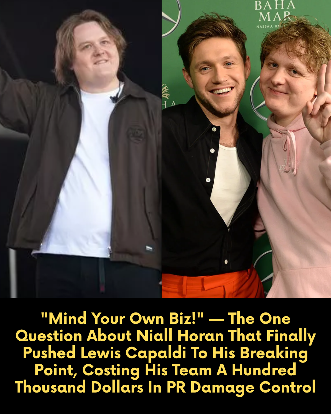 “Mind Your Own Biz!” — The One Question About Niall Horan That Finally Pushed Lewis Capaldi To His Breaking Point, Costing His Team A Hundred Thousand Dollars In PR Damage Control