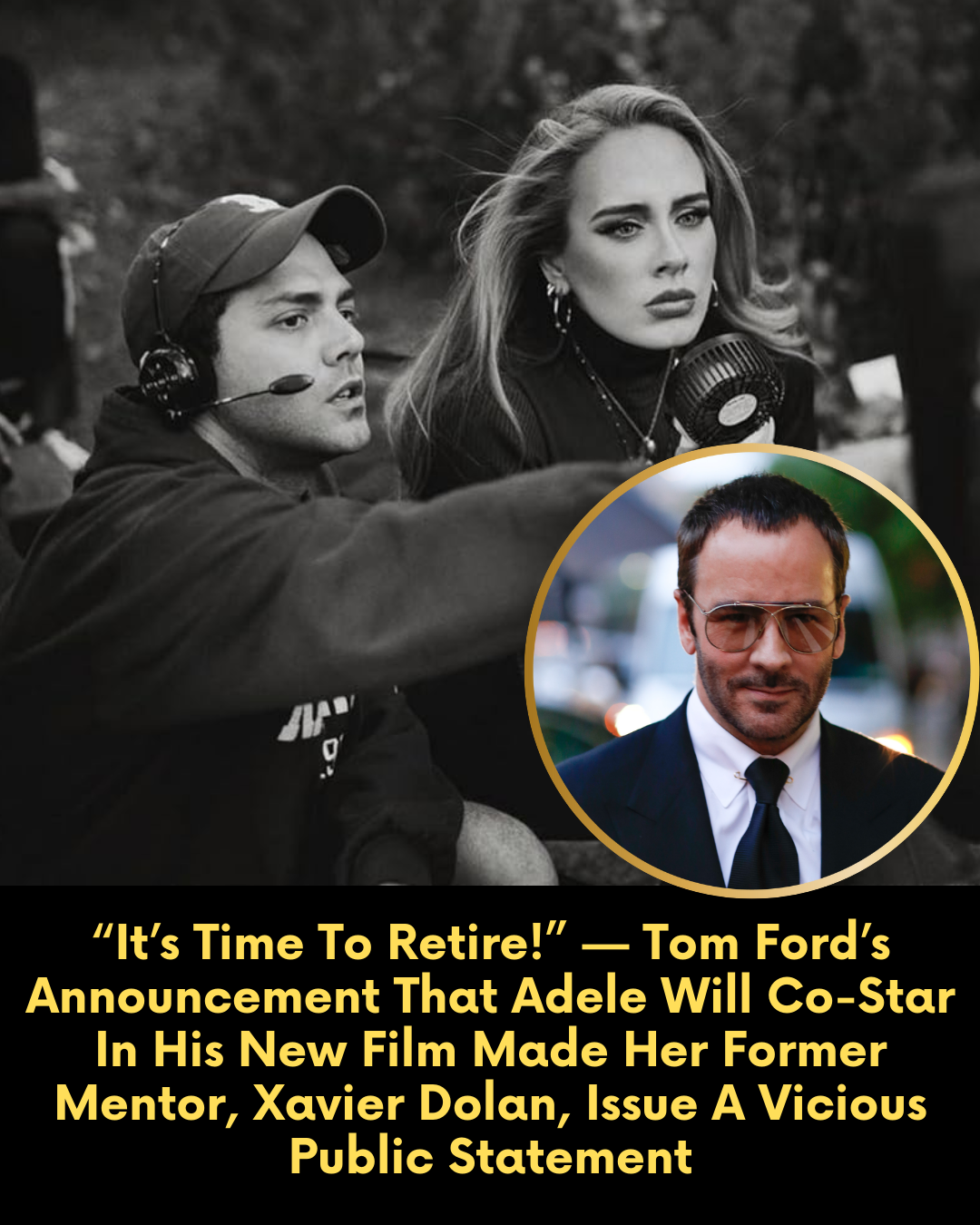 “It’s Time To Retire!” — Tom Ford’s Announcement That Adele Will Co-Star In His New Film Made Her Former Mentor, Xavier Dolan, Issue A Vicious Public Statement.