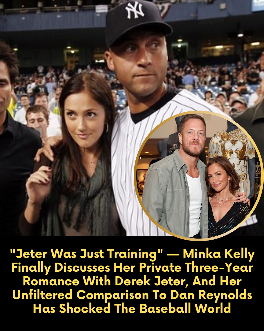 “Jeter Was Just Training” — Minka Kelly Finally Discusses Her Private Three-Year Romance With Derek Jeter, And Her Unfiltered Comparison To Dan Reynolds Has Shocked The Baseball World