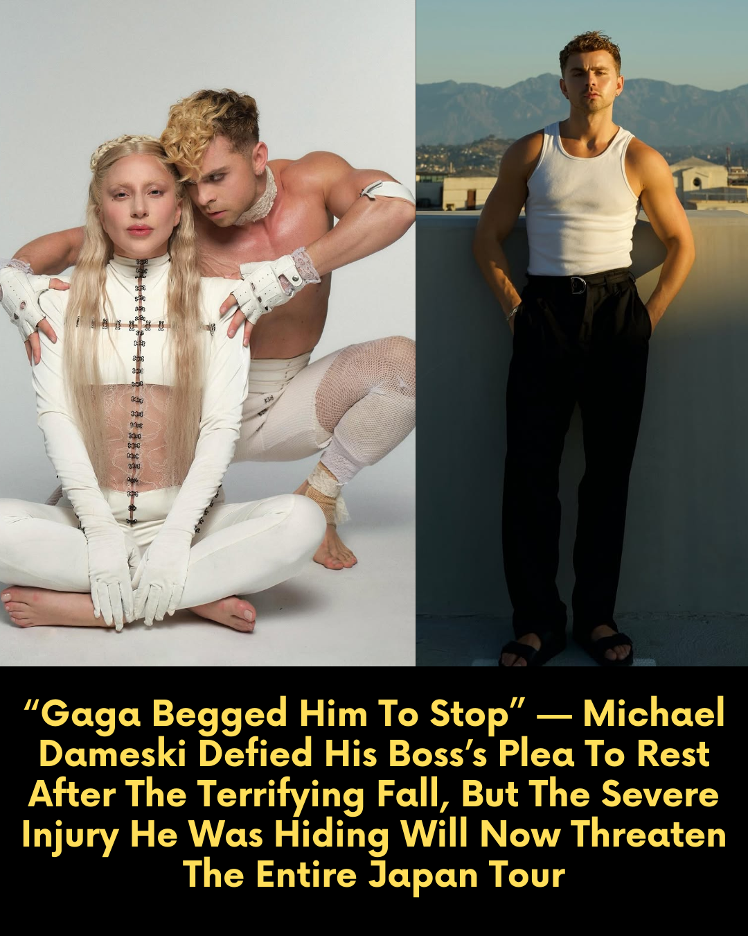 “Gaga Begged Him To Stop” — Michael Dameski Defied His Boss’s Plea To Rest After The Terrifying Fall, But The Severe Injury He Was Hiding Will Now Threaten The Entire Japan Tour.