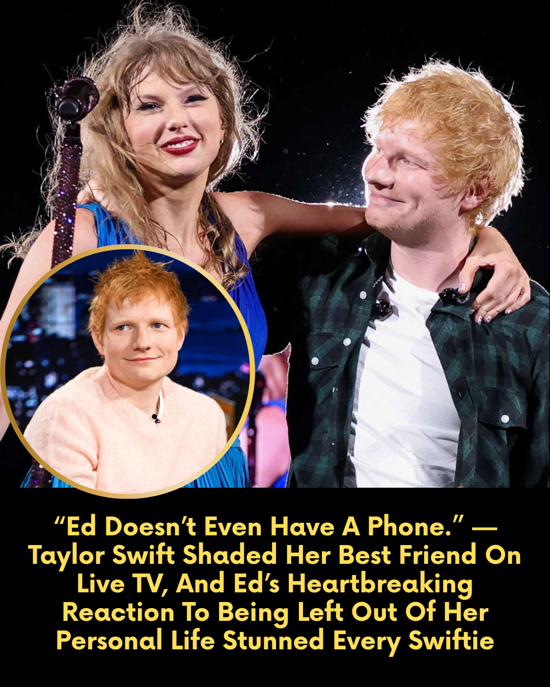 “Ed Doesn’t Even Have A Phone.” — Taylor Swift Shaded Her Best Friend On Live TV, And Ed’s Heartbreaking Reaction To Being Left Out Of Her Personal Life Stunned Every Swiftie