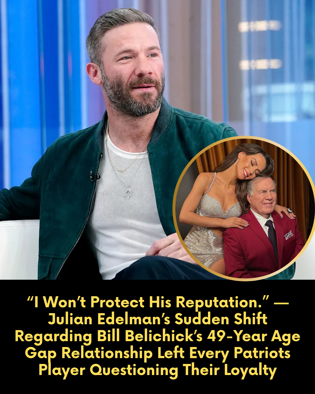 “I Won’t Protect His Reputation.” — Julian Edelman’s Sudden Shift Regarding Bill Belichick’s 49-Year Age Gap Relationship Left Every Patriots Player Questioning Their Loyalty
