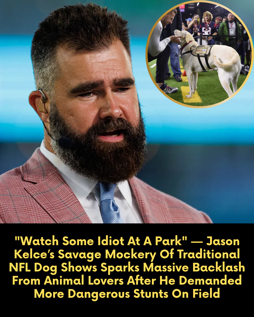 “Watch Some Idiot At A Park” — Jason Kelce’s Savage Mockery Of Traditional NFL Dog Shows Sparks Massive Backlash From Animal Lovers After He Demanded More Dangerous Stunts On Field
