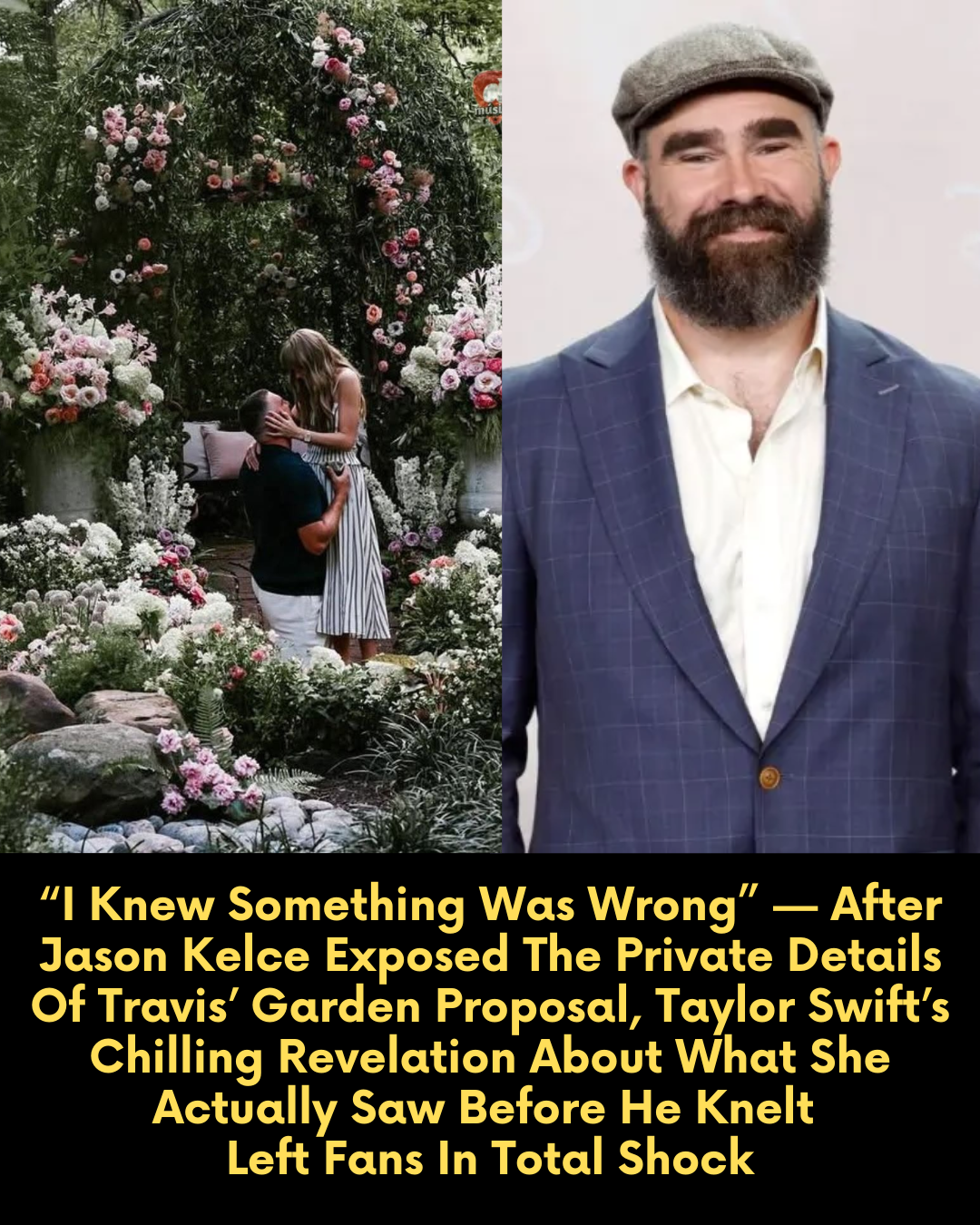 “I Knew Something Was Wrong” — After Jason Kelce Exposed The Private Details Of Travis’ Garden Proposal, Taylor Swift’s Chilling Revelation About What She Actually Saw Before He Knelt  Left Fans In Total Shock