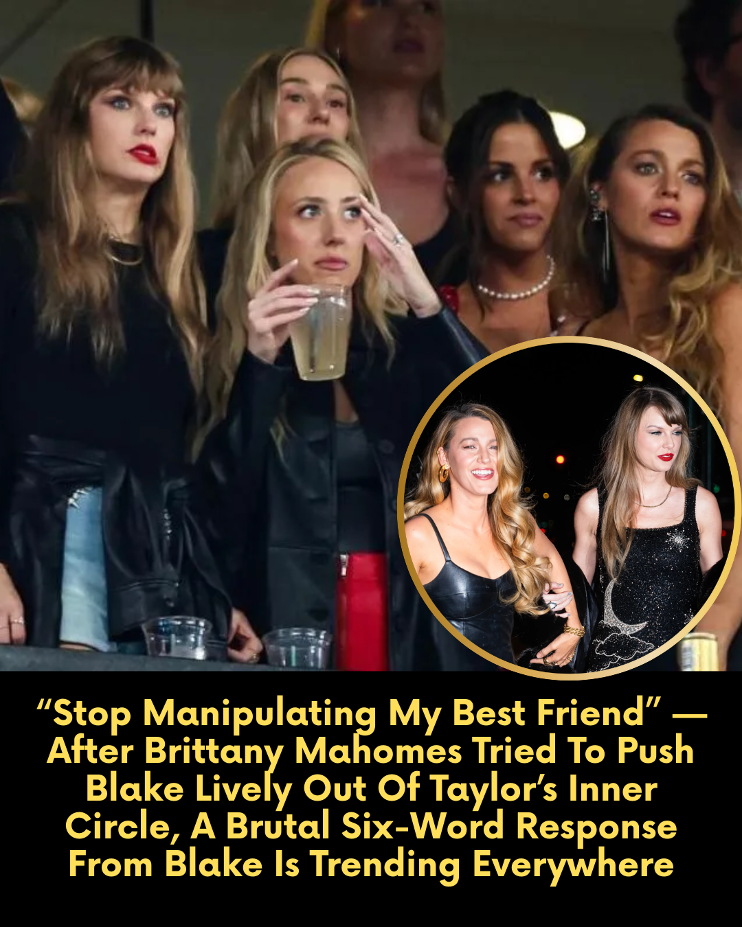 “Stop Manipulating My Best Friend” — After Brittany Mahomes Tried To Push Blake Lively Out Of Taylor’s Inner Circle, A Brutal Six-Word Response From Blake Is Trending Everywhere