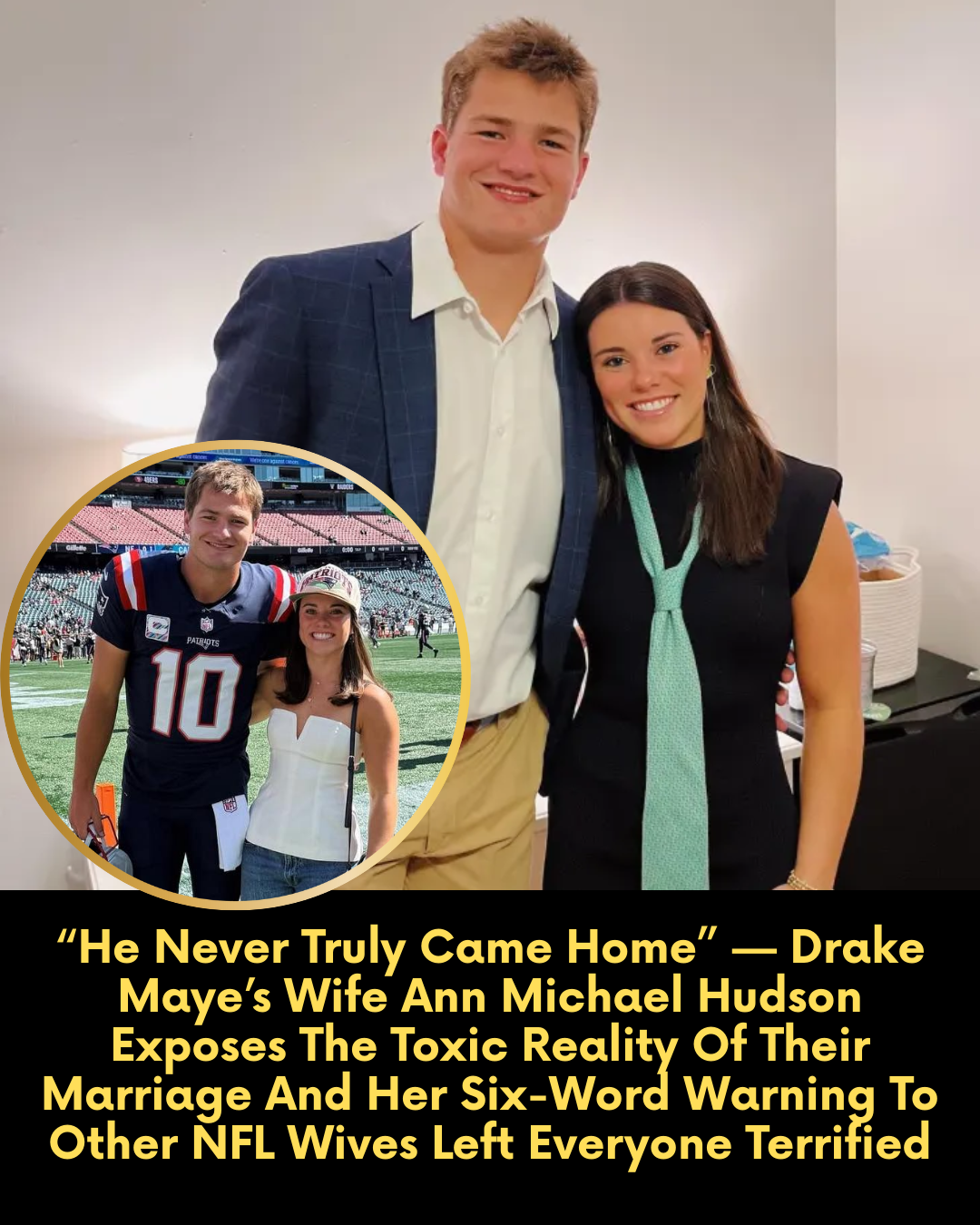 “He Never Truly Came Home” — Drake Maye’s Wife Ann Michael Hudson Exposes The Toxic Reality Of Their Marriage And Her Six-Word Warning To Other NFL Wives Left Everyone Terrified