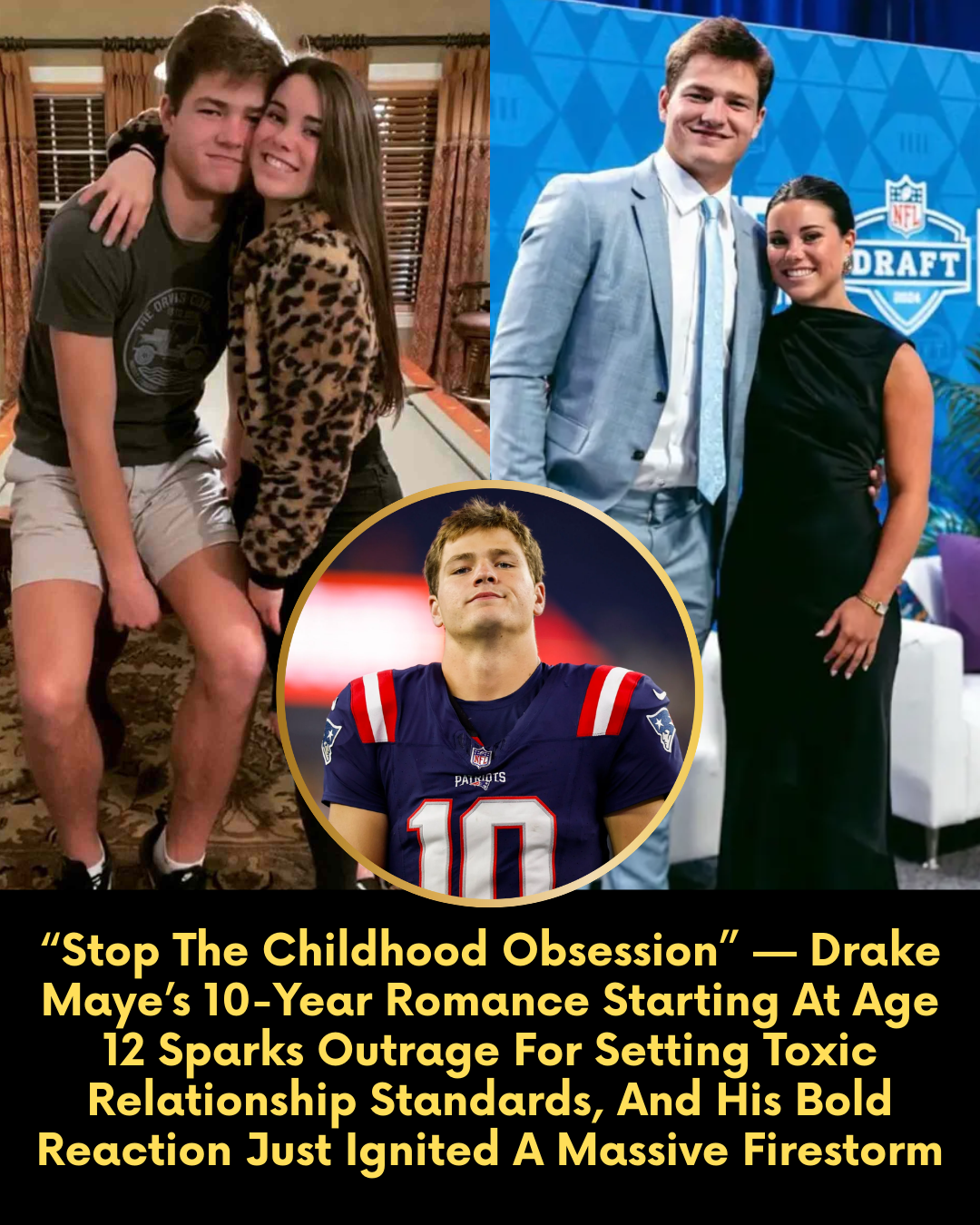“Stop The Childhood Obsession” —  Drake Maye’s 10-Year Romance Starting At Age 12 Sparks Outrage For Setting Toxic Relationship Standards, And His Bold Reaction Just Ignited A Massive Firestorm