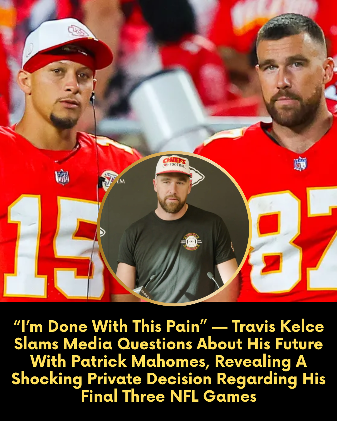 “I’m Done With This Pain” — Travis Kelce Slams Media Questions About His Future With Patrick Mahomes, Revealing A Shocking Private Decision Regarding His Final Three NFL Games