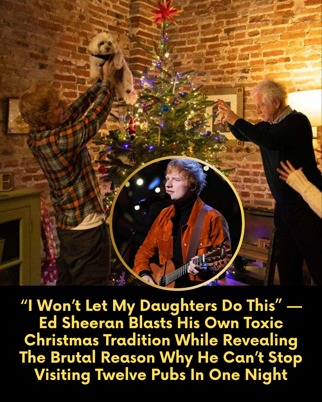 “I Won’t Let My Daughters Do This” — Ed Sheeran Blasts His Own Toxic Christmas Tradition While Revealing The Brutal Reason Why He Can’t Stop Visiting Twelve Pubs In One Night