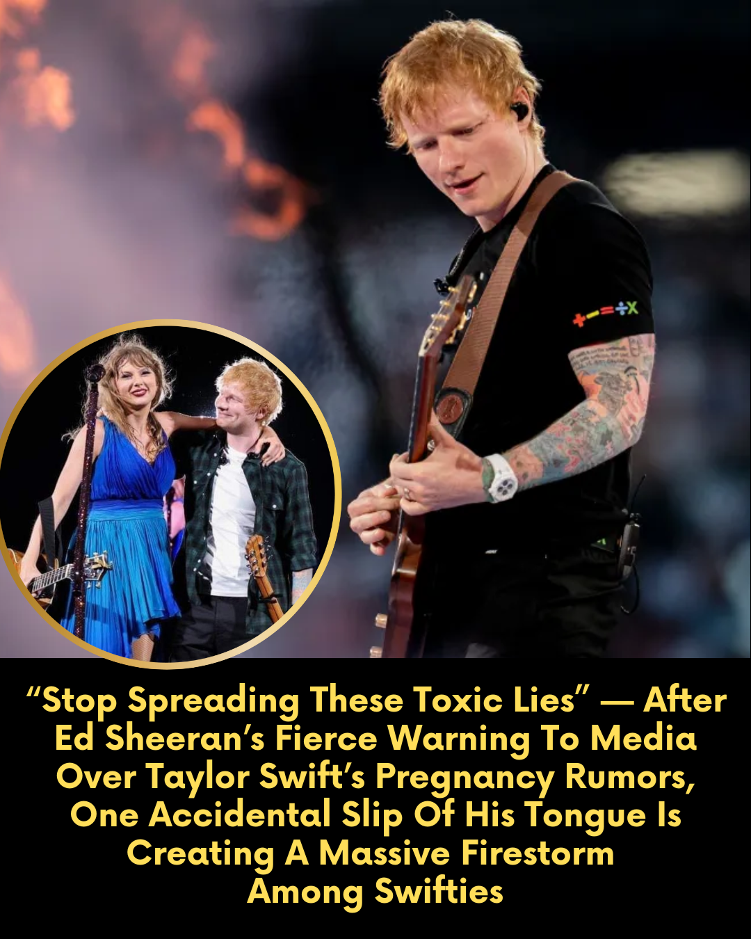 “Stop Spreading These Toxic Lies” — After Ed Sheeran’s Fierce Warning To Media Over Taylor Swift’s Pregnancy Rumors, One Accidental Slip Of His Tongue Is Creating A Massive Firestorm Among Swifties