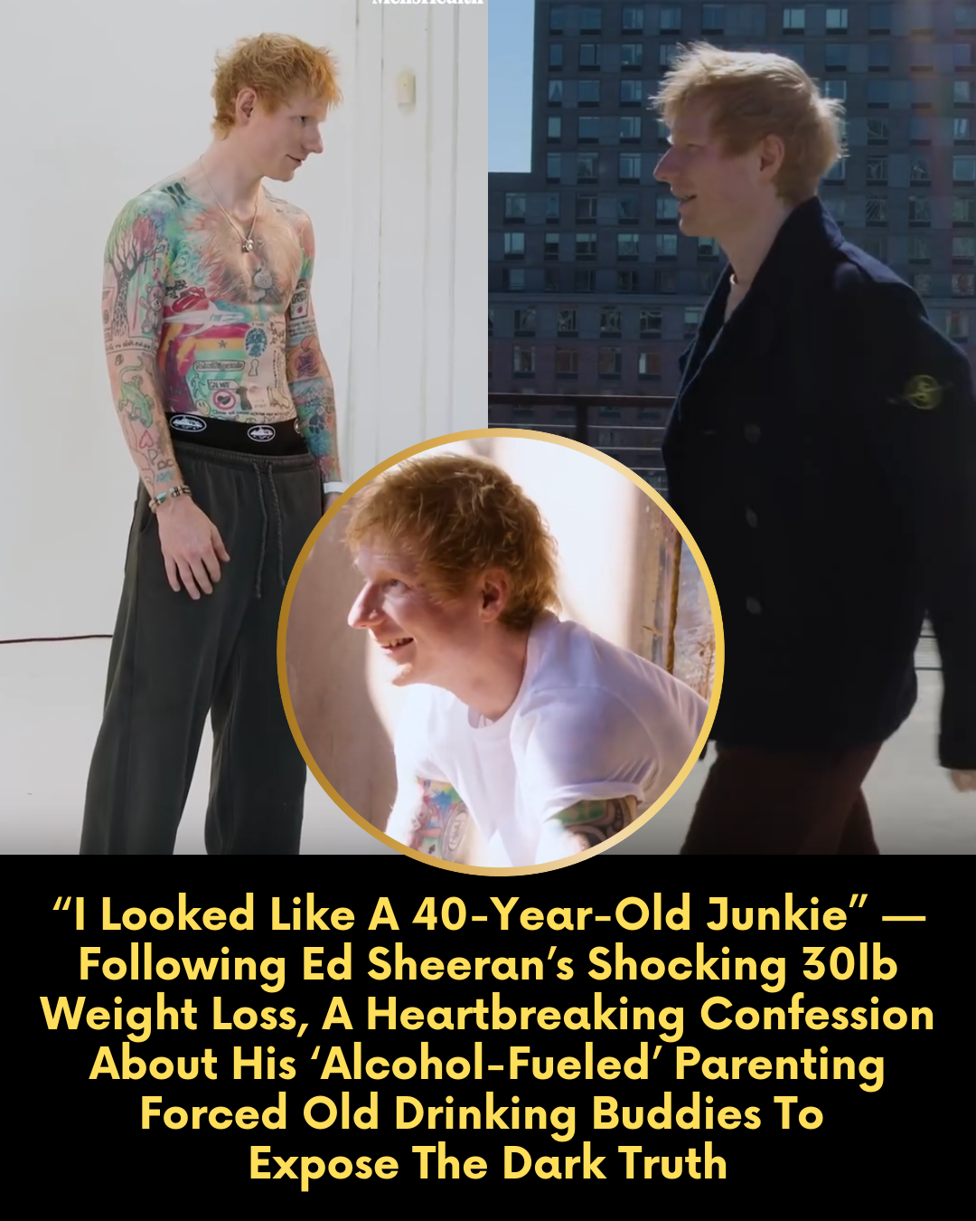 “I Looked Like A 40-Year-Old Junkie” — Following Ed Sheeran’s Shocking 30lb Weight Loss, A Heartbreaking Confession About His ‘Alcohol-Fueled’ Parenting Forced Old Drinking Buddies To Expose The Dark Truth
