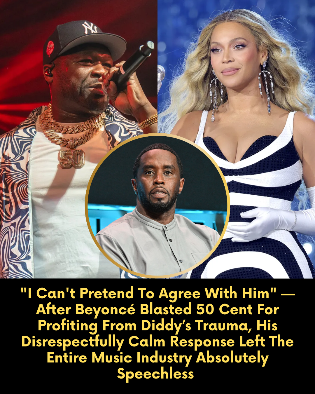 “I Can’t Pretend To Agree With Him” — After Beyoncé Blasted 50 Cent For Profiting From Diddy’s Trauma, His Disrespectfully Calm Response Left The Entire Music Industry Absolutely Speechless