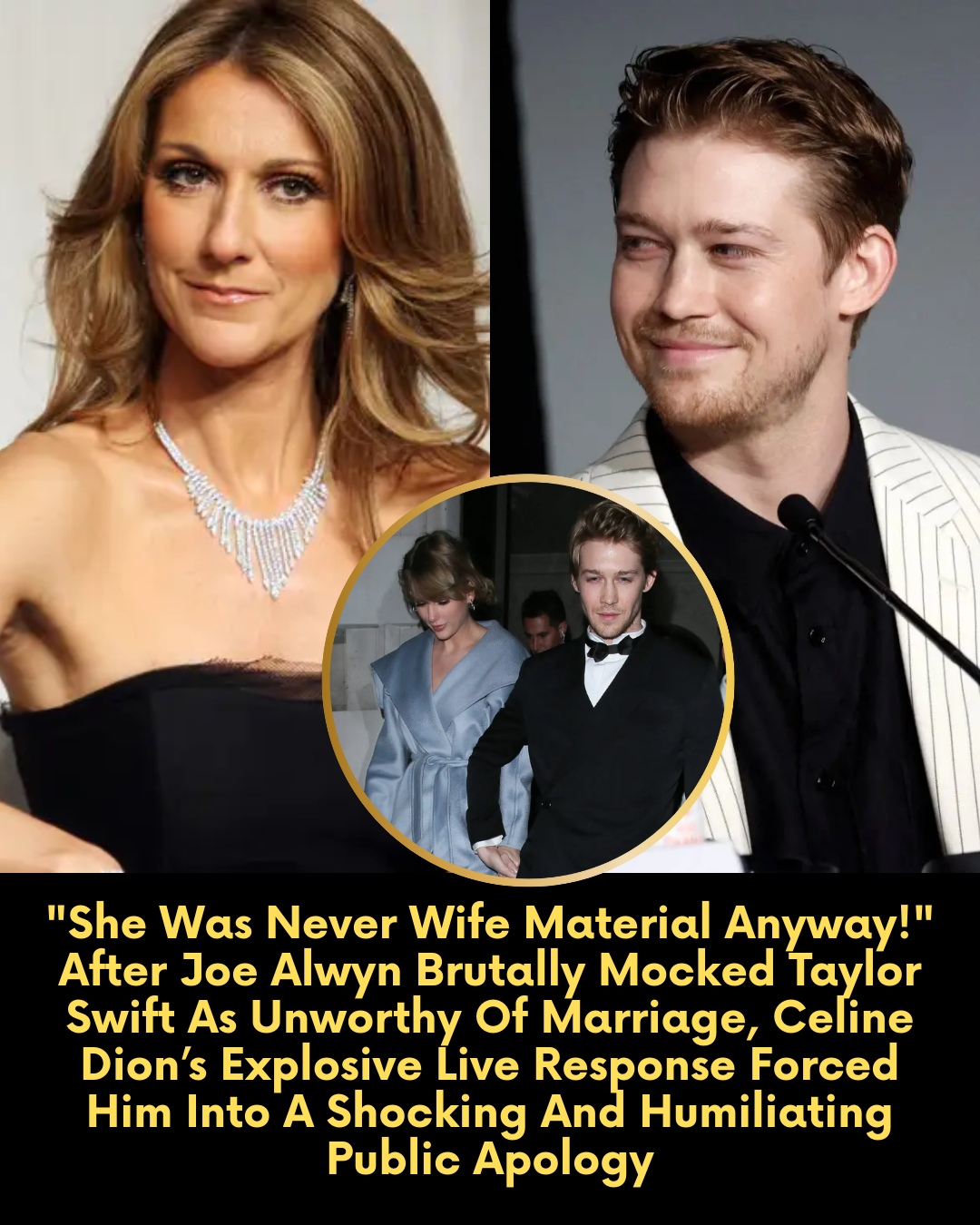 “She Was Never Wife Material Anyway!” After Joe Alwyn Brutally Mocked Taylor Swift As Unworthy Of Marriage, Celine Dion’s Explosive Live Response Forced Him Into A Shocking And Humiliating Public Apology
