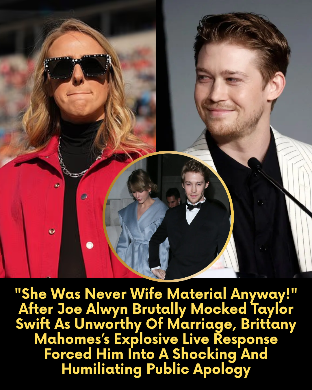 “She Was Never Wife Material Anyway!” After Joe Alwyn Brutally Mocked Taylor Swift As Unworthy Of Marriage, Brittany Mahomes’s Explosive Live Response Forced Him Into A Shocking And Humiliating Public Apology