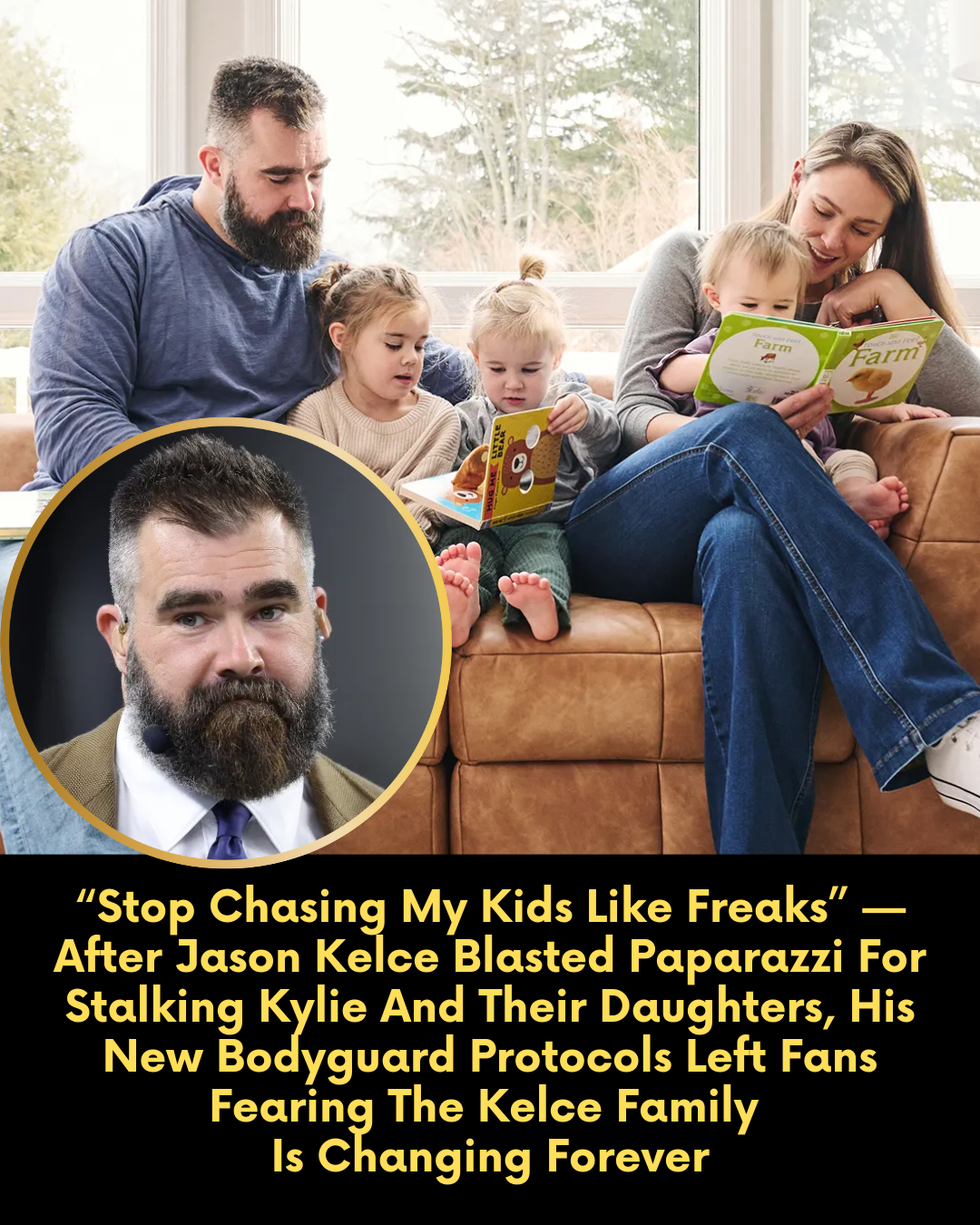 “Stop Chasing My Kids Like Freaks” — After Jason Kelce Blasted Paparazzi For Stalking Kylie And Their Daughters, His New Bodyguard Protocols Left Fans Fearing The Kelce Family Is Changing Forever