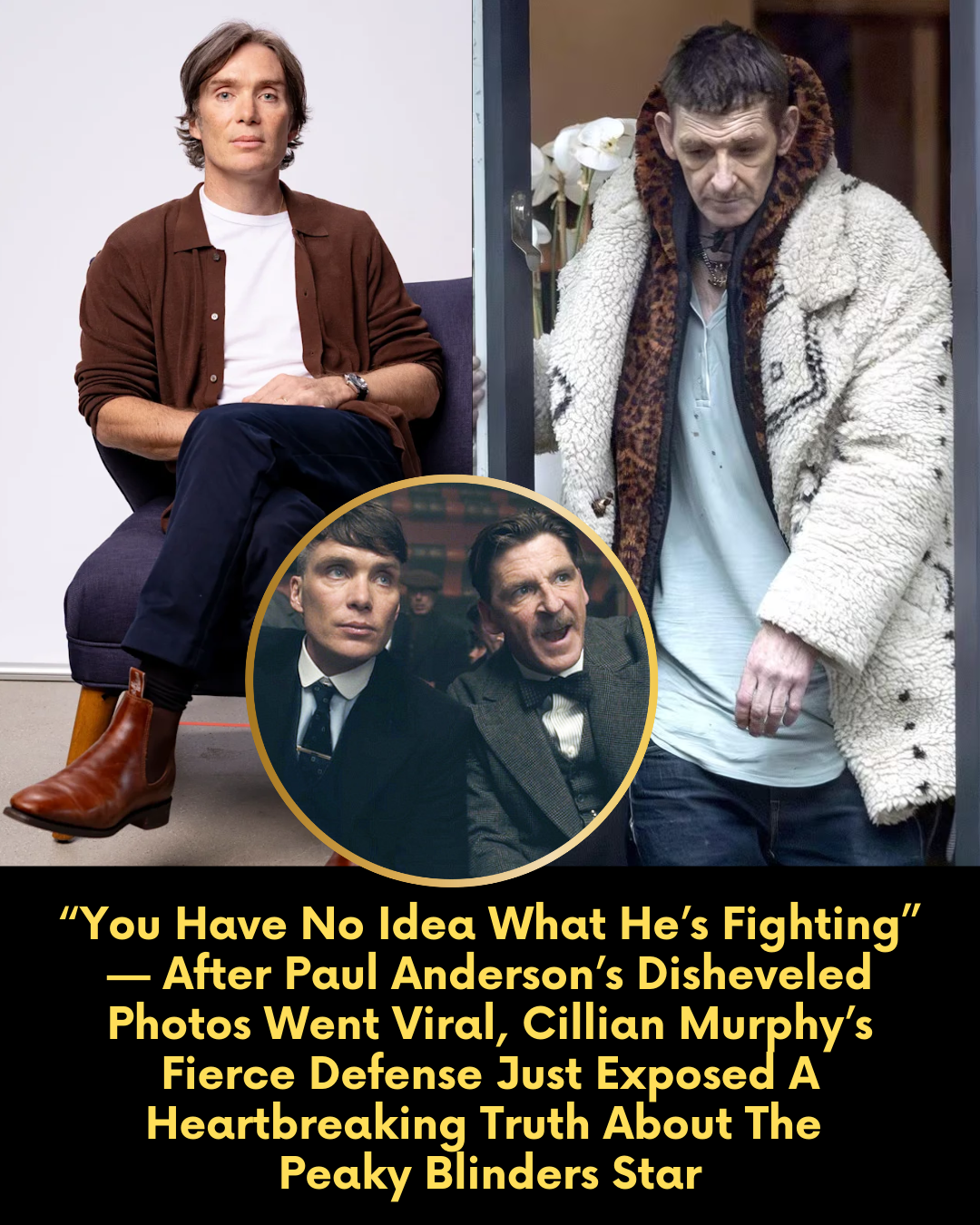 “You Have No Idea What He’s Fighting” — After Paul Anderson’s Disheveled Photos Went Viral, Cillian Murphy’s Fierce Defense Just Exposed A Heartbreaking Truth About The Peaky Blinders Star