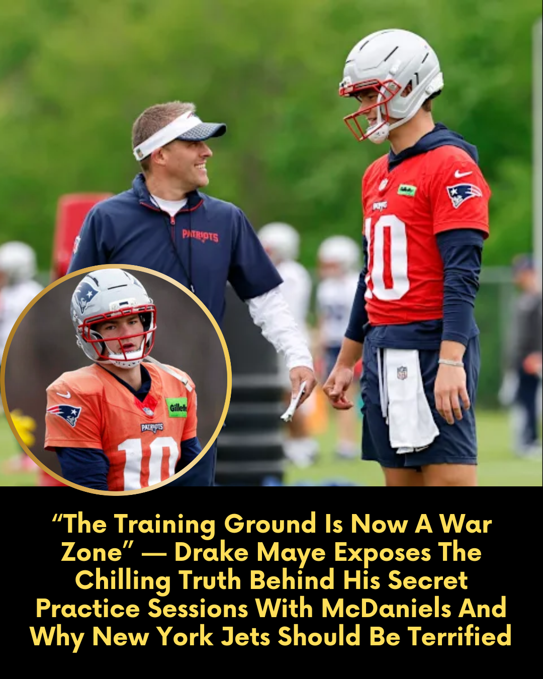 “The Training Ground Is Now A War Zone” — Drake Maye Exposes The Chilling Truth Behind His Secret Practice Sessions With McDaniels And Why New York Jets Should Be Terrified