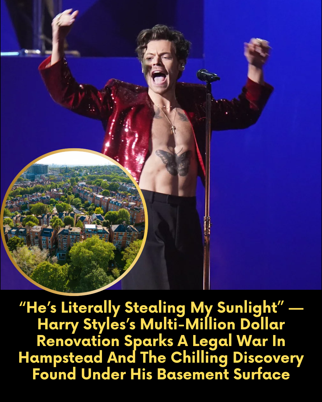 “He’s Literally Stealing My Sunlight” — Harry Styles’s Multi-Million Dollar Renovation Sparks A Legal War In Hampstead And The Chilling Discovery Found Under His Basement Surface