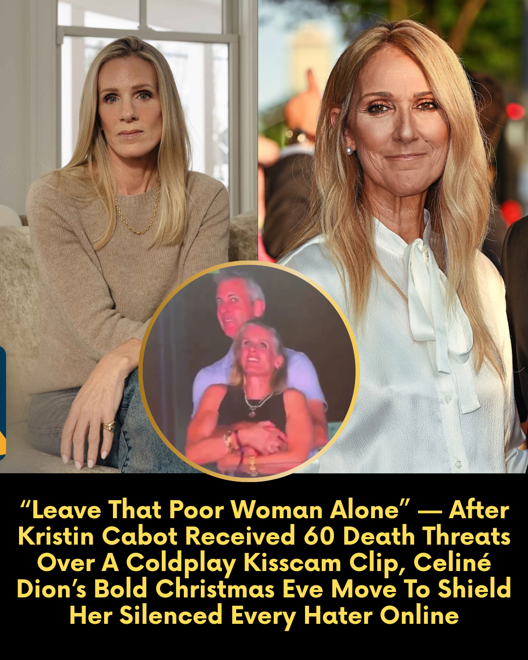 “Leave That Poor Woman Alone” — After Kristin Cabot Received 60 Death Threats Over A Coldplay Kisscam Clip, Celiné Dion’s Bold Christmas Eve Move To Shield Her Silenced Every Hater Online